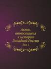 Akty, otnosyaschiesya k istorii Zapadnoj Rossii : Tom 1 - Book