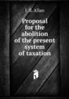 Proposal for the abolition of the present system of taxation - Book