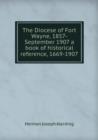 The Diocese of Fort Wayne, 1857-September 1907 a book of historical reference, 1669-1907 - Book