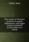 New model of Christian missions to popish, Mahometan, and pagan nations explained in four letters to a friend - Book