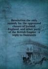Revolution the only remedy for the oppressed classes of Ireland, England : and other parts of the British Empire - Book
