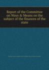 Report of the Committee on Ways and Means on the subject of the finances of the state - Book