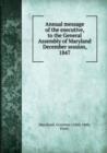 Annual message of the executive, to the General Assembly of Maryland December session, 1847 - Book