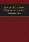 Report of the Select Committee on the License Law - Book