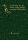 Views of the Hon. J. L. Alcorn, on the political situation of Mississippi - Book