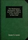The Washington Monument, shall it be built? an address to the citizens of New York - Book