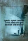 Special report upon the school fund and upon taxation and revenue - Book