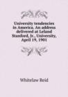 University tendencies in America. An address delivered at Leland Stanford, Jr., University, April 19, 1901 - Book