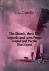 The Siwash, their life, legends and tales Puget Sound and Pacific Northwest - Book