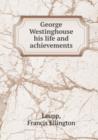 George Westinghouse his life and achievements - Book