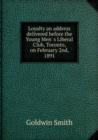 Loyalty an address delivered before the Young Men' s Liberal Club, Toronto, on February 2nd, 1891 - Book