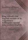 King Alfred's Old English version of St. Augustine's Soliloquies turned into modern English - Book