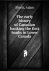 The early history of Canadian banking the first banks in Lower Canada - Book