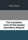 The Canadian view of the Alaska boundary dispute - Book