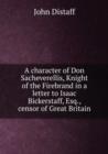 A character of Don Sacheverellis, Knight of the Firebrand in a letter to Isaac Bickerstaff, Esq., censor of Great Britain : 1 - Book