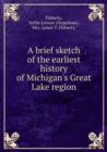 A brief sketch of the earliest history of Michigan's Great Lake region : 1 - Book