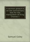 A sermon preach'd on the anniversary fast for the martyrdom of King Charles I - Book