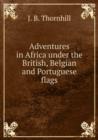 Adventures in Africa under the British, Belgian and Portuguese flags - Book