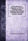 From slavery to a bishopric : Or, The life of Bishop Walter Hawkins of the British Methodist Episcopal Church, Canada - Book