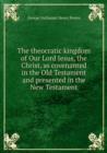 The theocratic kingdom of Our Lord Jesus, the Christ, as covenanted in the Old Testament and presented in the New Testament : 1 - Book