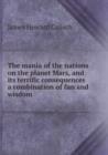 The mania of the nations on the planet Mars, and its terrific consequences a combination of fun and wisdom - Book