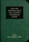 Facts the historians leave out. A youth's Confederate primer. - Book