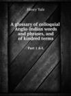 A glossary of colloquial Anglo-Indian words and phrases, and of kindred terms : Part 1 A-L - Book