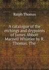 A catalogue of the etchings and drypoints of James Abbott Macneil Whistler - Book