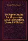 Le Papier Arabe Au Moyen-Age Et Sa Fabrication - Book