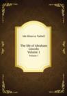 The life of Abraham Lincoln : Volume 1 - Book