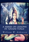 A Series of Lessons in Gnani Yoga : [The Highest Yogi Teachings] - eBook