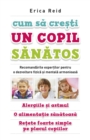 Cum sa cresti un copil sanatos. Recomandarile expertilor pentru o dezvoltare fizica si mentala armonioasa. Alergiile si astmul. O alimentatie sanatoasa. Retete foarte simple pe placul copiilor - eBook