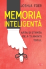 Memoria Inteligenta : Arta si stiinta De a-ti Aminti Totul - eBook