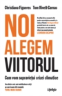 Noi alegem viitorul : Cum vom supravietui crizei climatice - eBook