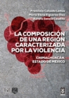 La composicion de una region caracterizada por la violencia. Chimalhuacan, Estado de Mexico - eBook