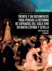 Treinta y un documentos para pensar la reforma de cofradias del siglo XVIII en Nueva Espana y Sevilla - eBook