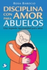 Disciplina con amor para abuelos : Una segunda oportunidad para amar - Book