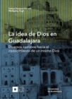 La idea de Dios en Guadalajara : Diversos caminos hacia el conocimiento de un mismo Dios - eBook