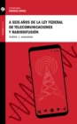 A seis anos de la Ley Federal de Telecomunicaciones y Radiodifusion - eBook