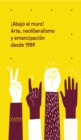 !Abajo el muro! Arte, neoliberalismo y emancipacion desde 1989 - eBook