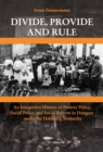Divide, Provide and Rule : An Integrative History of Poverty Policy, Social Reform, and Social Policy in Hungary Under the Habsburg Monarchy - Book