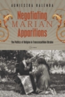 Negotiating Marian Apparitions : The Politics of Religion in Transcarpathian Ukraine - Book