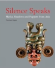 Silence Speaks : Masks, Shadows and Puppets from Asia - Book