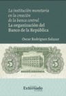 La institucion monetaria en la creacion de la banca central : La organizacion del Banco de la Republica - eBook