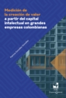 Medicion de la creacion de valor a partir del capital intelectual en grandes empresas colombianas - eBook