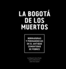 La Bogota de los muertos : Borraduras y permanencias en el antiguo cementerio de pobres - eBook