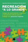 Recreacion "a lo grande" : Juegos de estimulacion cognitiva y secuencias ludicas para el trabajo con personas mayores - eBook