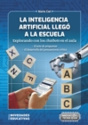 La Inteligencia Artificial llego a la escuela : Explorando con los chatbots en el aula - eBook