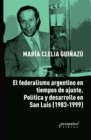 El federalismo argentino en tiempos de ajuste : Politica y desarrollo en San Luis (1983-1999) - eBook