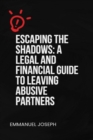 Escaping the Shadows: A Legal and Financial Guide to Leaving Abusive Partners: A Legal and Financial Guide to Leaving Abusive Partners": - eBook